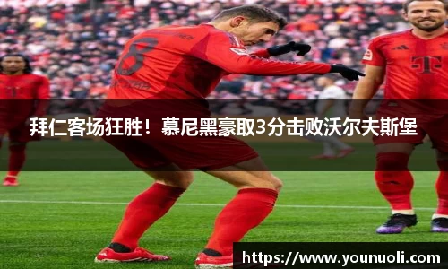 拜仁客场狂胜！慕尼黑豪取3分击败沃尔夫斯堡