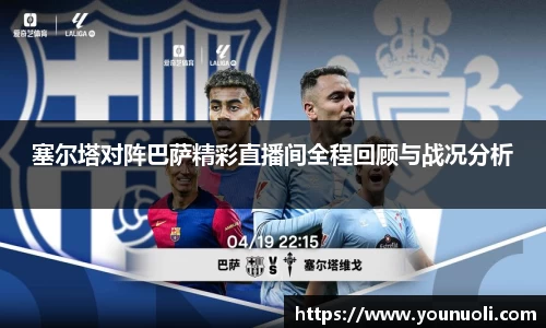 塞尔塔对阵巴萨精彩直播间全程回顾与战况分析